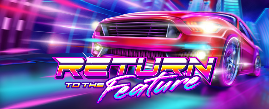 Return to the Feature will take you back to the 80s to play a very retro pokie, but with very modern Prizes - up to 54,000x your stake!