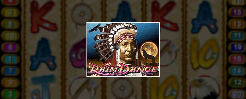 Find yourself deep in the American West as you spin through tomahawks, dream catchers and eagles in Rain Dance. Search for the almighty chief who uses his spiritual powers to substitute for any other symbol and creates winning combinations with his ancient wisdom. Now keep spinning to catch 3 or more wild coyotes, as these native beasts are on your side and could give you up to 100 free games. Plus, the longer you stick around the reservation the more chances you’ll get at landing the mighty progressive jackpot. Channel your inner indigenous spirit today and bring home all the riches the Native American Casinos have to offer.